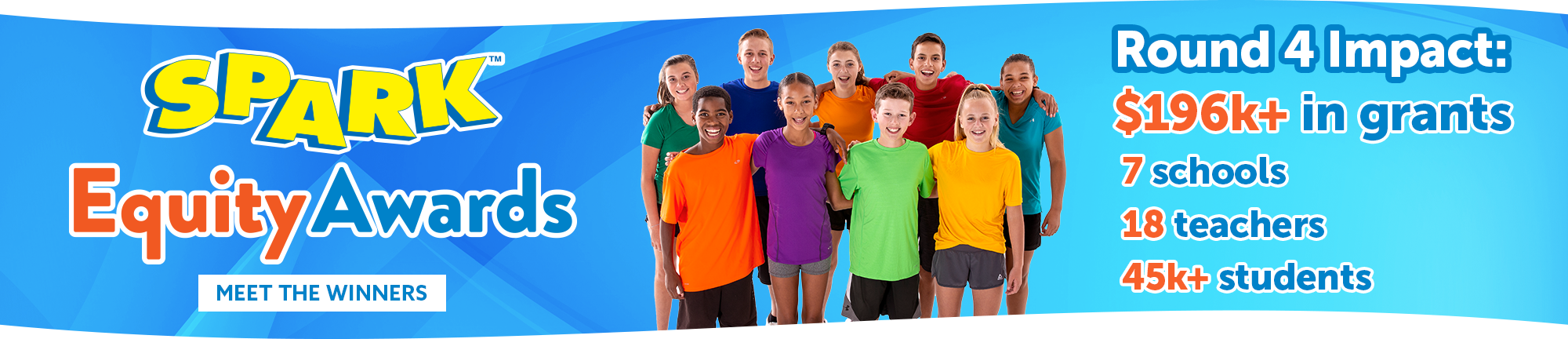 SPARK Equity Awards Rounds 4 Impact: $196k+ in grants. 7 schools, 18 teachers, 45k+ students